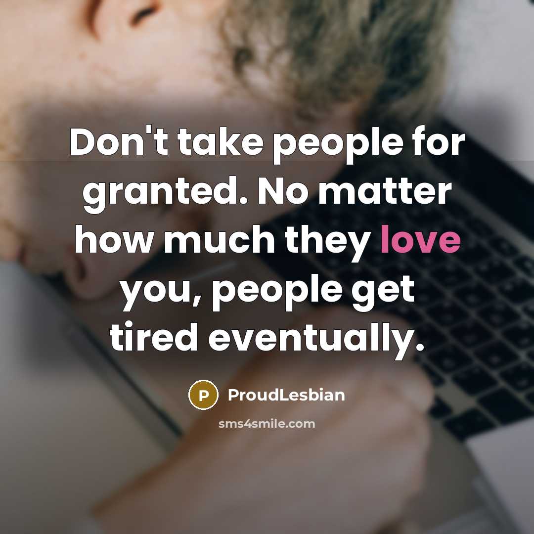 “Don't take people for granted. No matter how much they…” quote by ProudLesbian