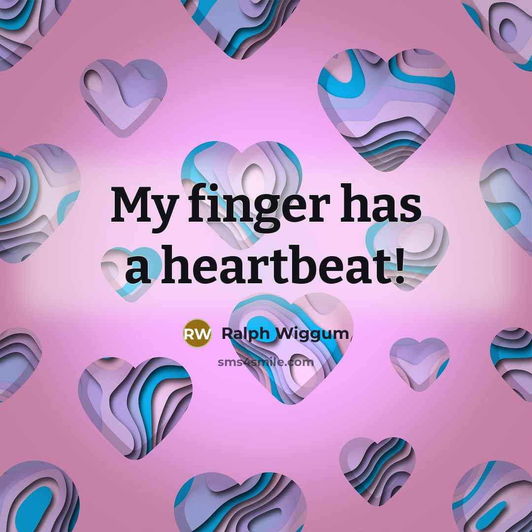 “My finger has a heartbeat!…” quote by Ralph Wiggum
