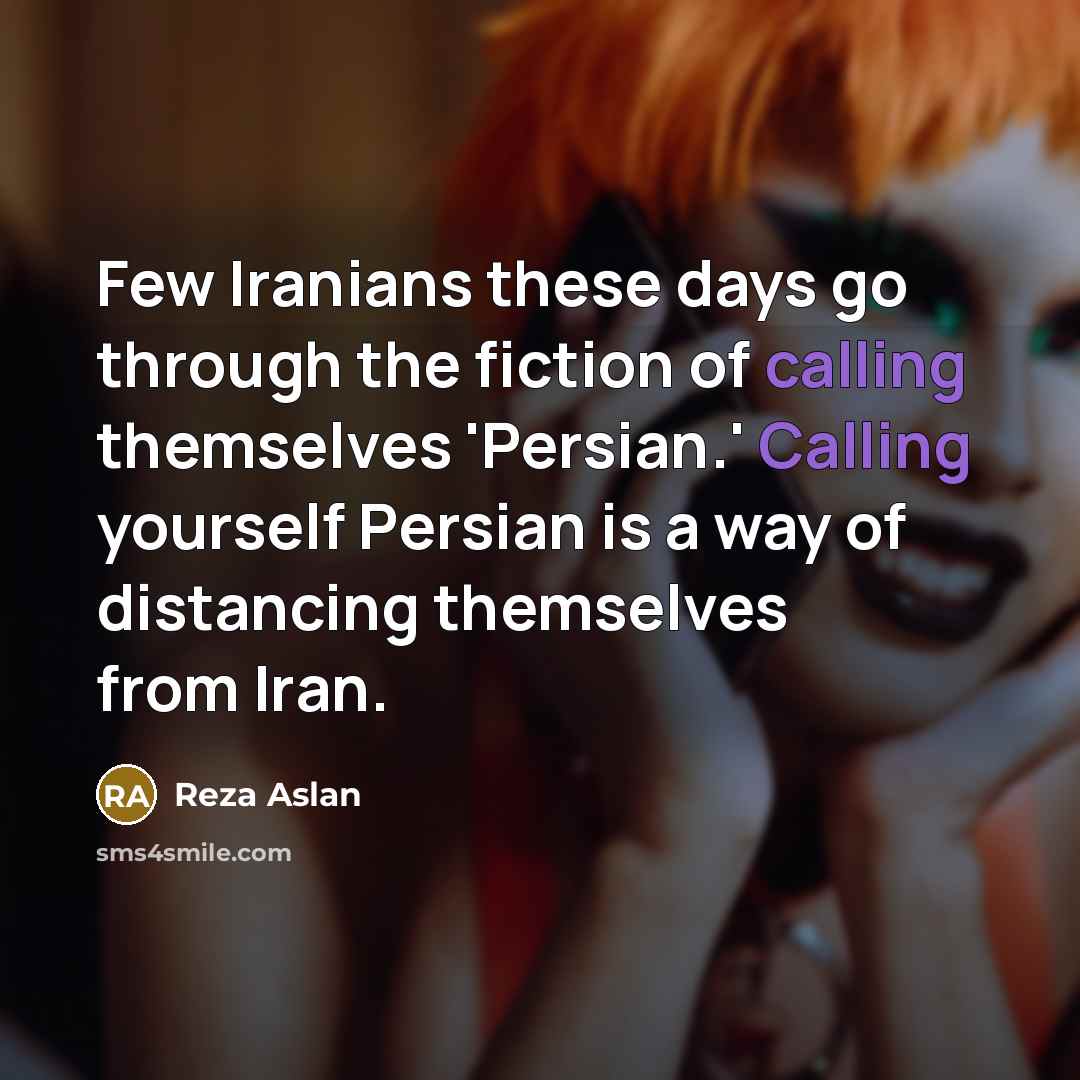 “Few Iranians these days go through the fiction of calling…” quote by Reza Aslan