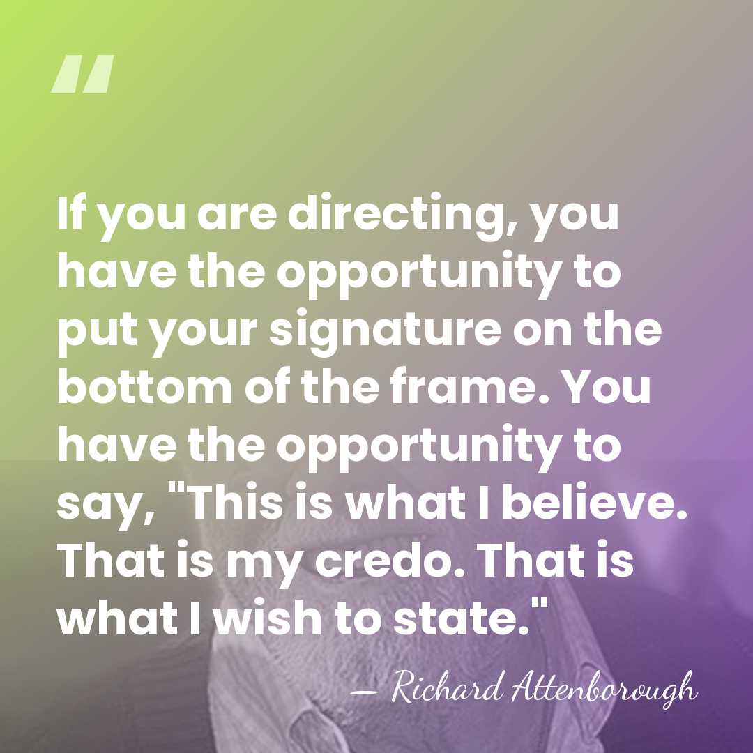 If you are directing, you have the opportunity to put your signature&hellip; - Richard Attenborough