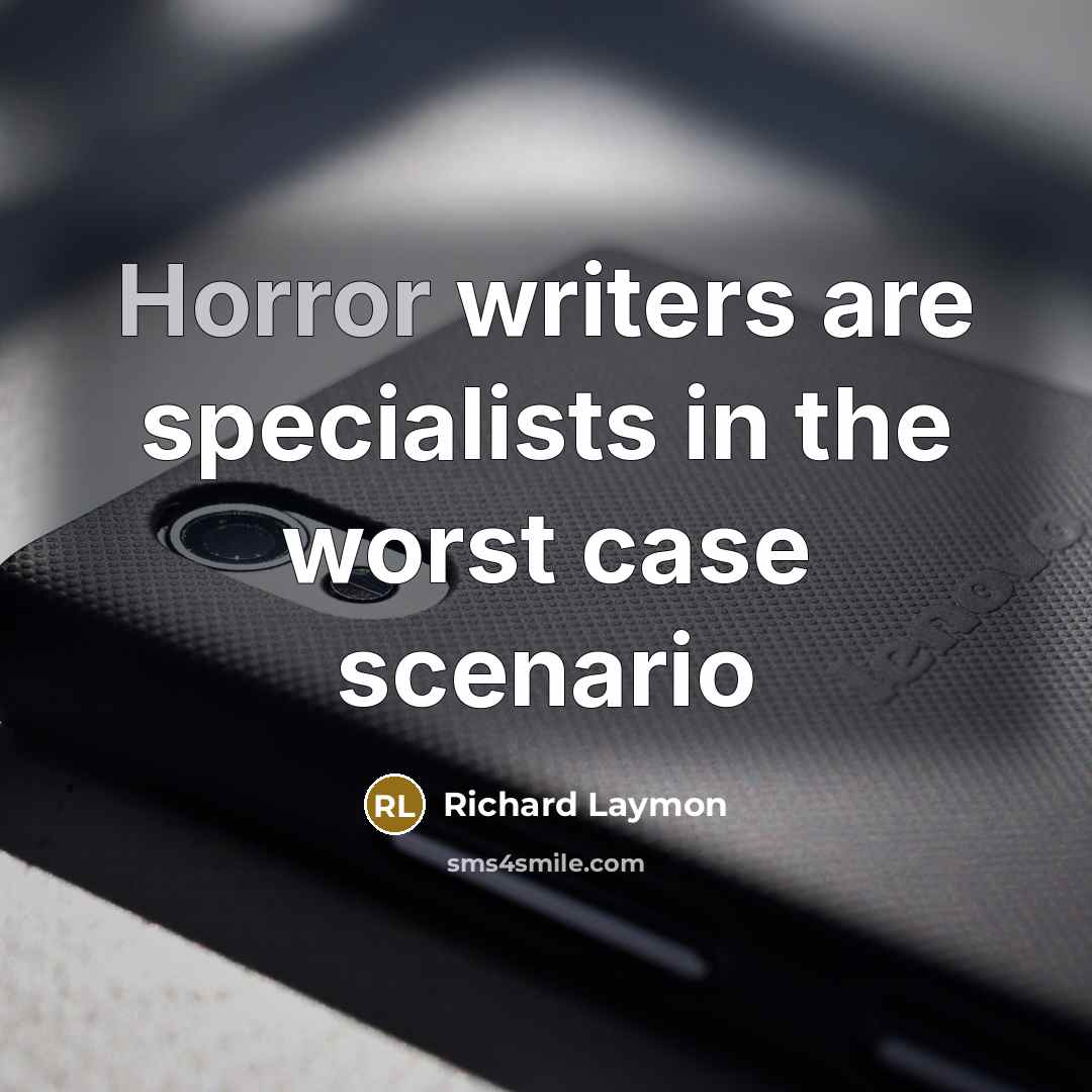 “Horror writers are specialists in the worst case scenario…” quote by Richard Laymon