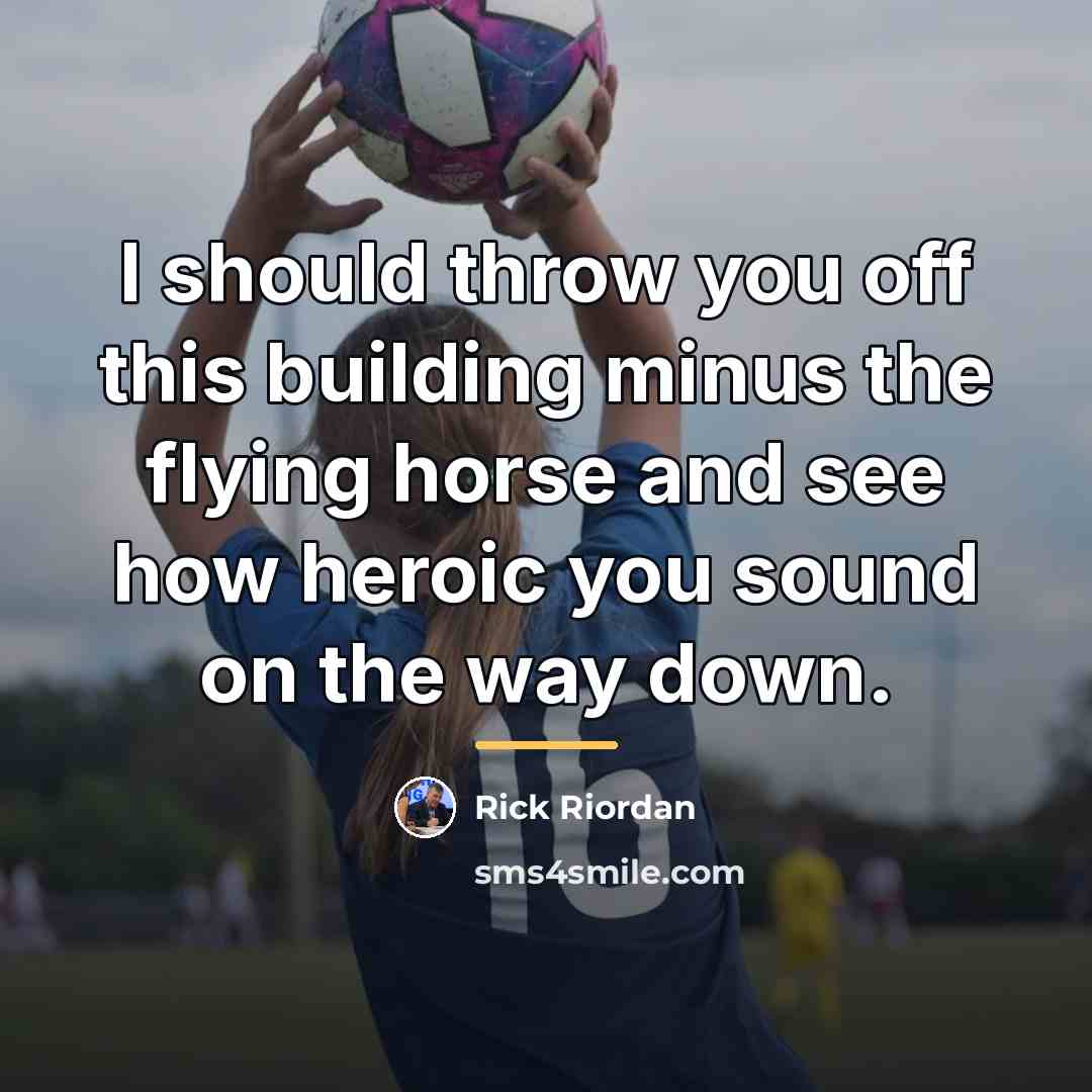 “I should throw you off this building minus the flying…” quote by Rick Riordan