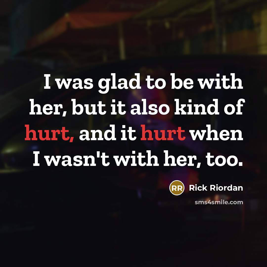 “I was glad to be with her, but it also…” quote by Rick Riordan