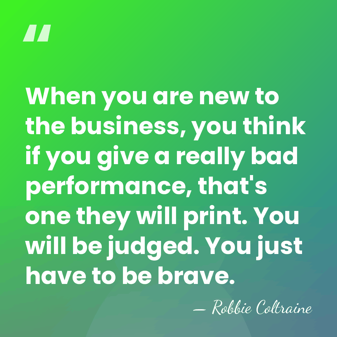 When you are new to the business, you think if you give&hellip; - Robbie Coltraine