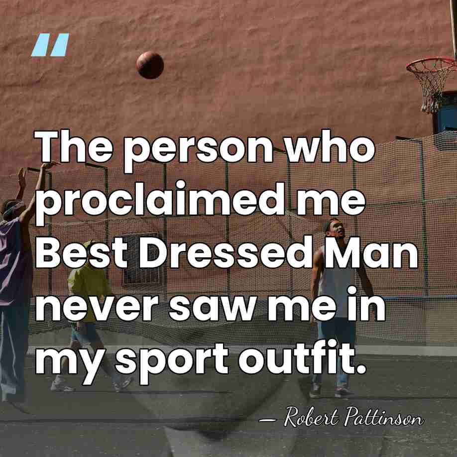 The person who proclaimed me Best Dressed Man never saw me in&hellip; - Robert Pattinson