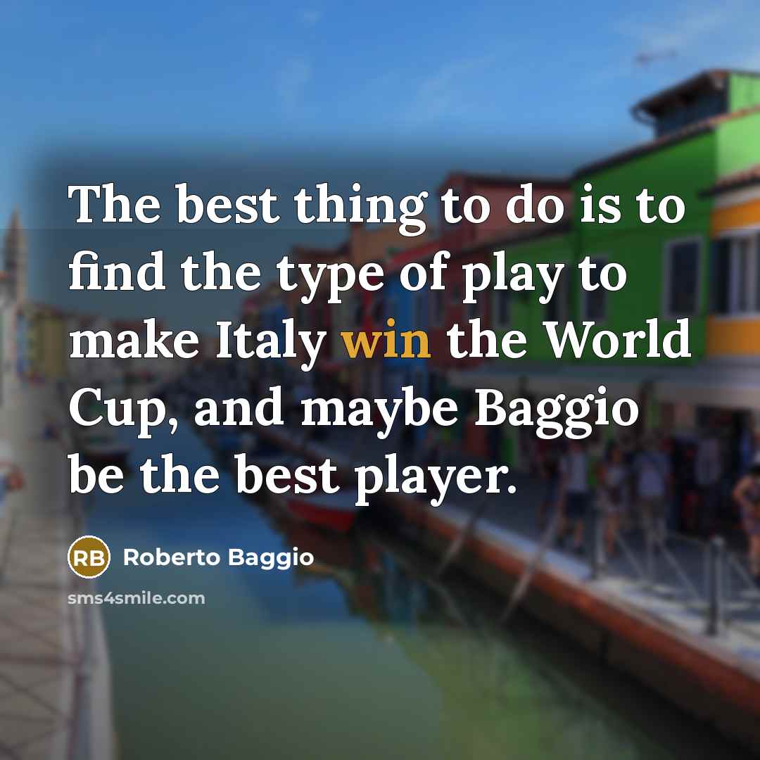 “The best thing to do is to find the type…” quote by Roberto Baggio