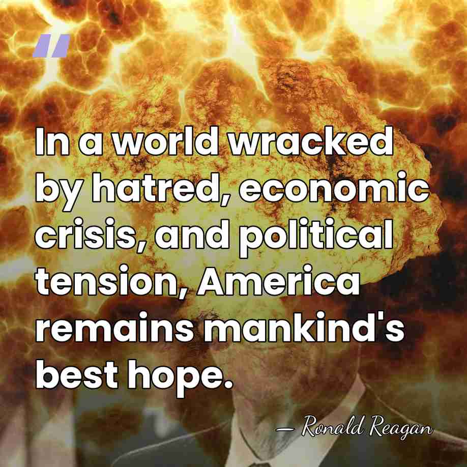 In a world wracked by hatred, economic crisis, and political tension, America&hellip; - Ronald Reagan