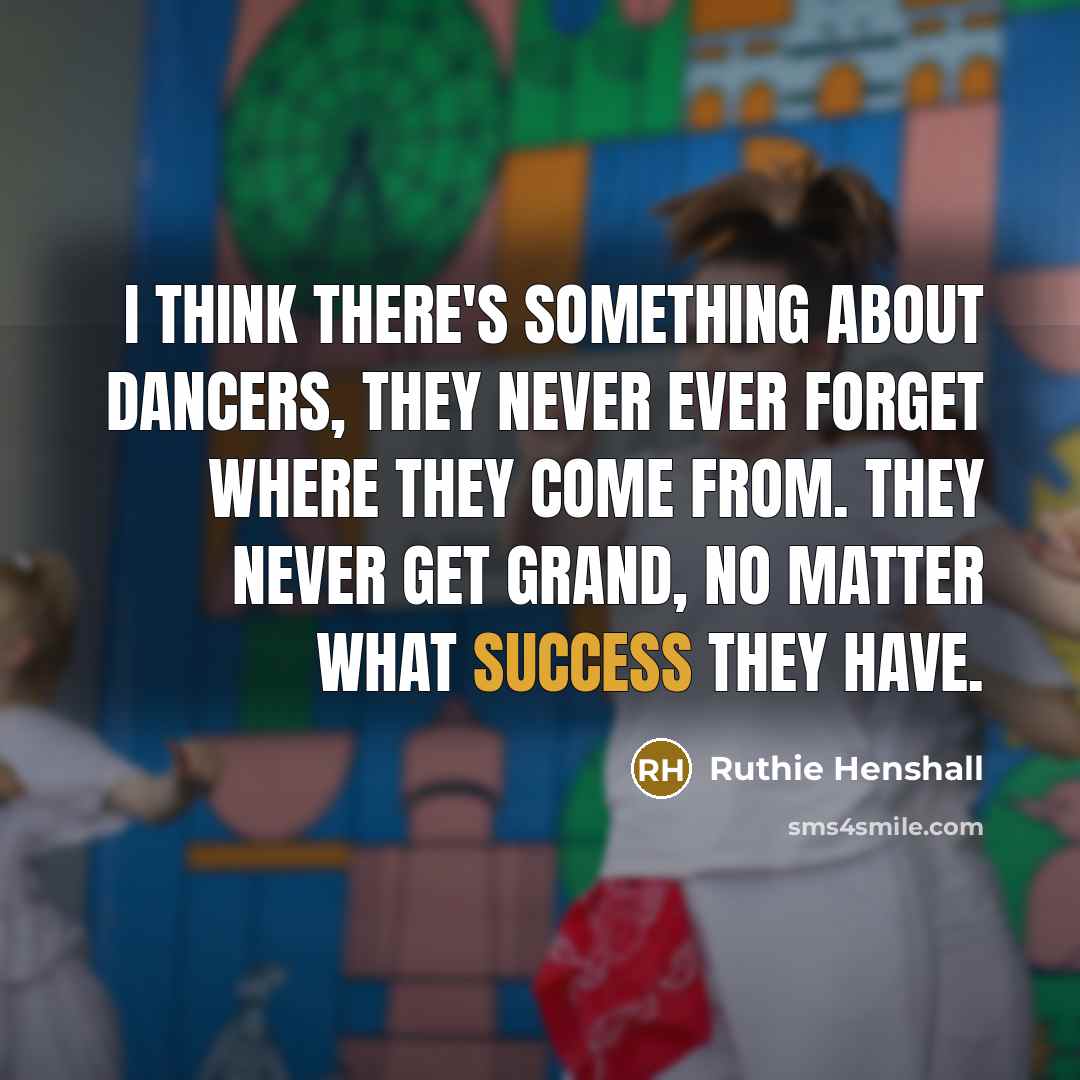 “I think there's something about dancers, they never ever forget…” quote by Ruthie Henshall