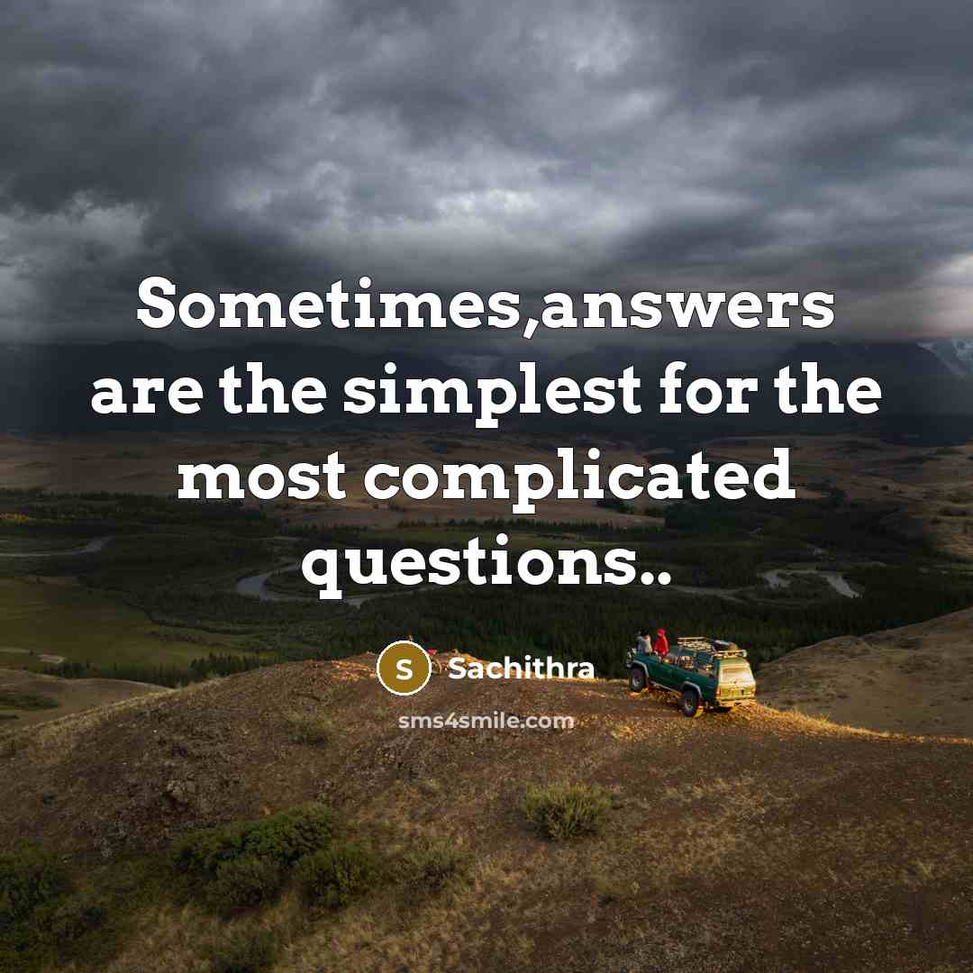 “Sometimes,answers are the simplest for the most complicated questions..…” quote by Sachithra