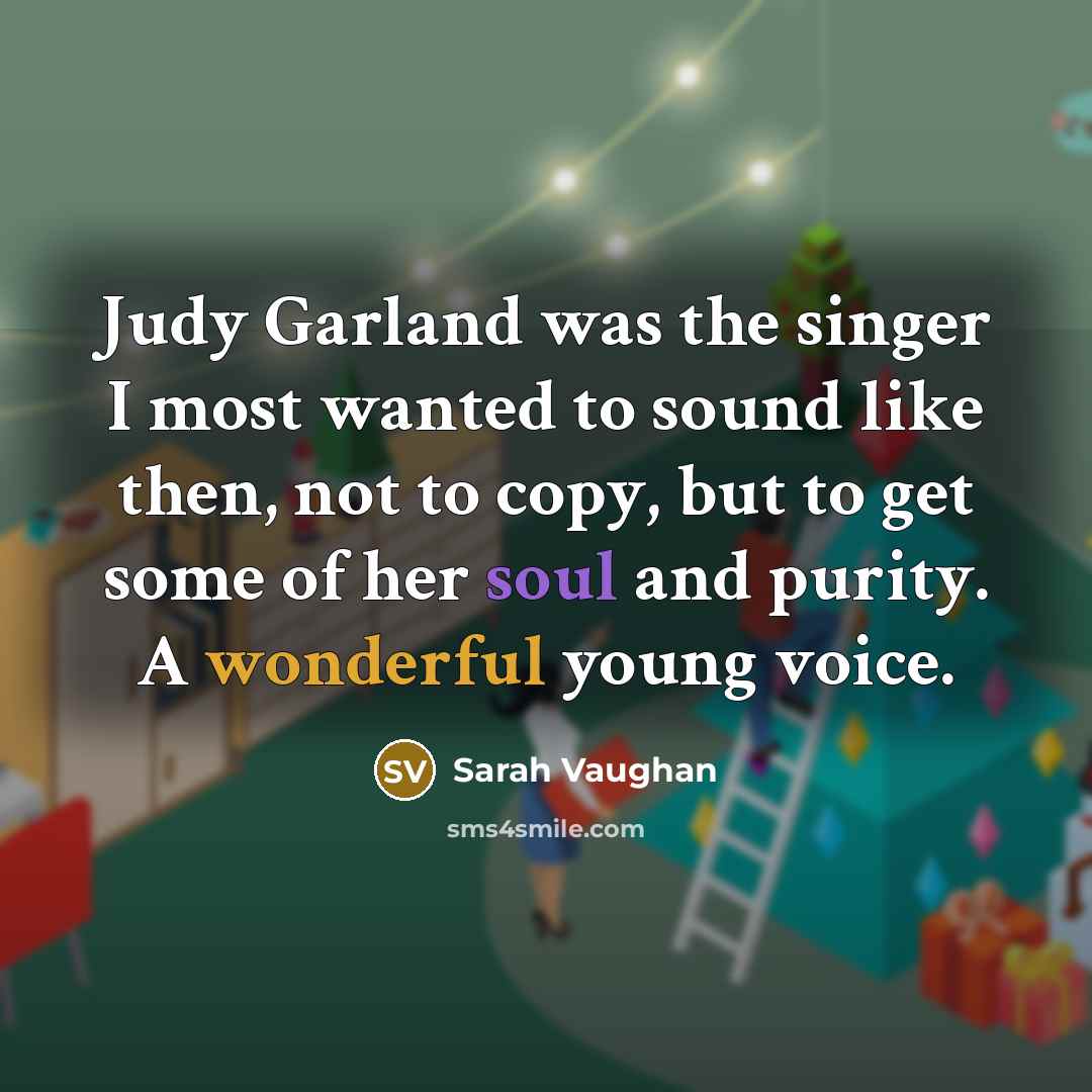 “Judy Garland was the singer I most wanted to sound…” quote by Sarah Vaughan