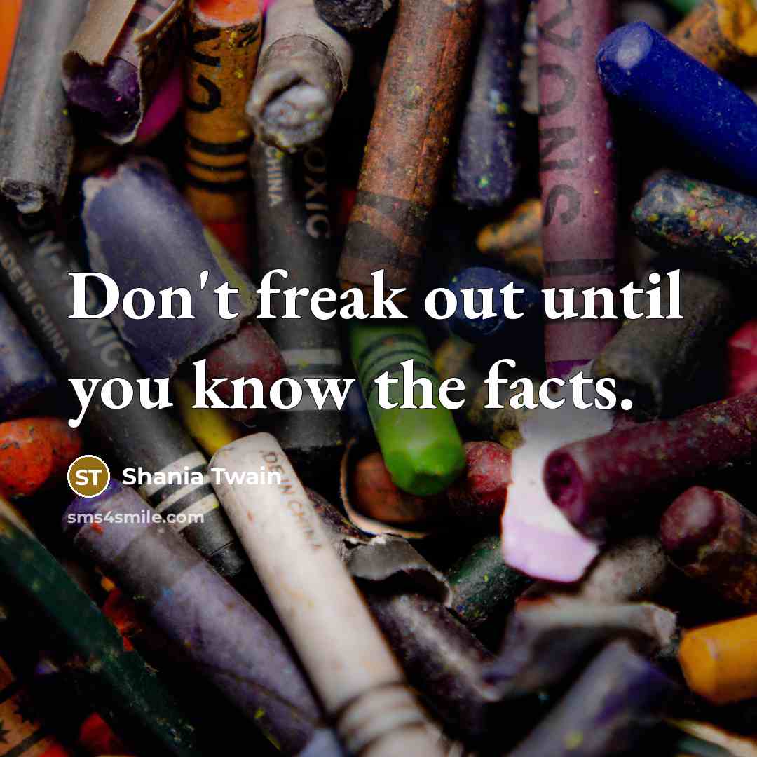 “Don't freak out until you know the facts.…” quote by Shania Twain