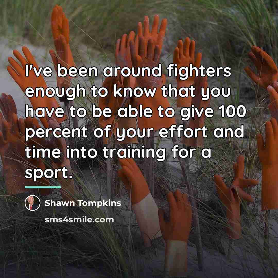 “I've been around fighters enough to know that you have…” quote by Shawn Tompkins