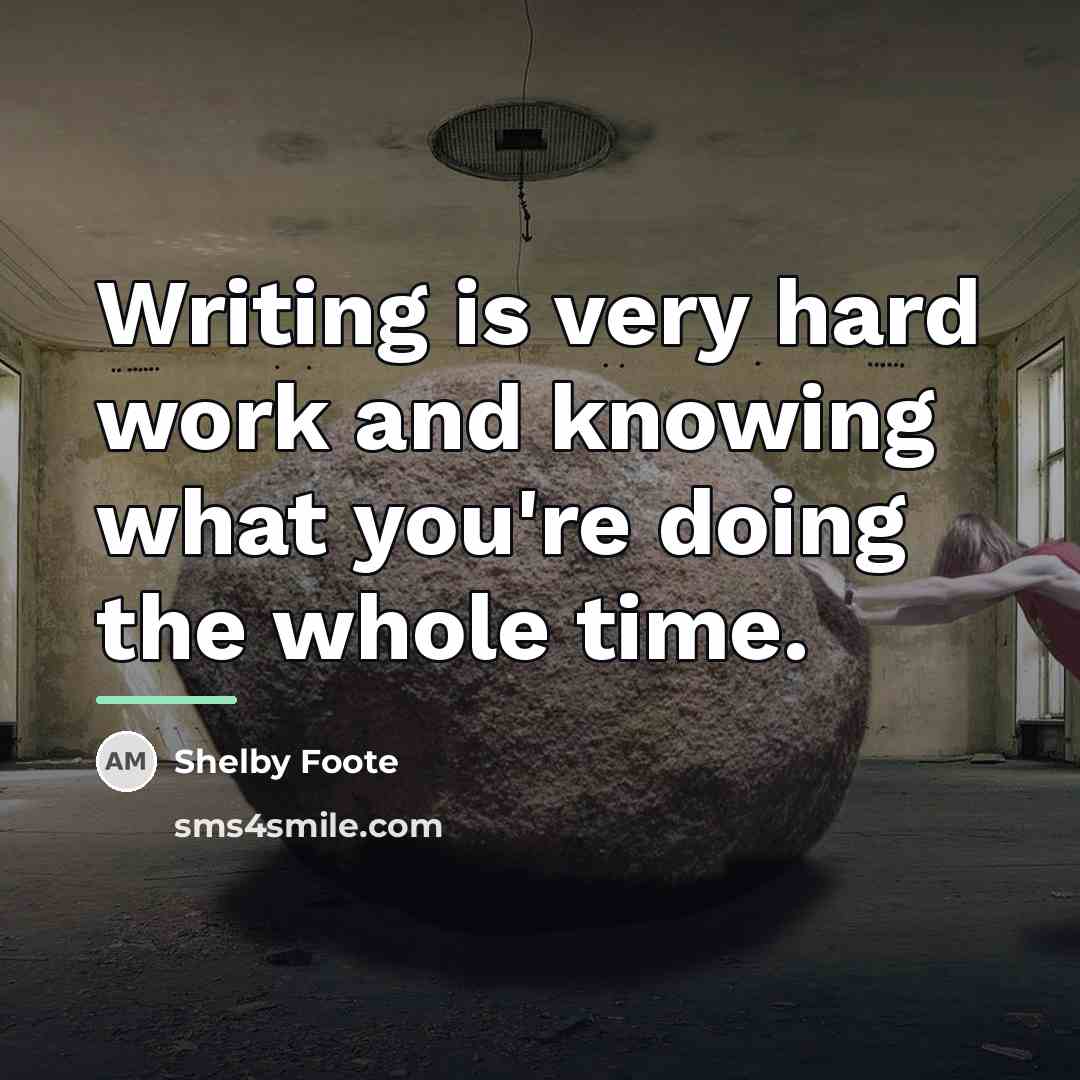 “Writing is very hard work and knowing what you're doing…” quote by Shelby Foote