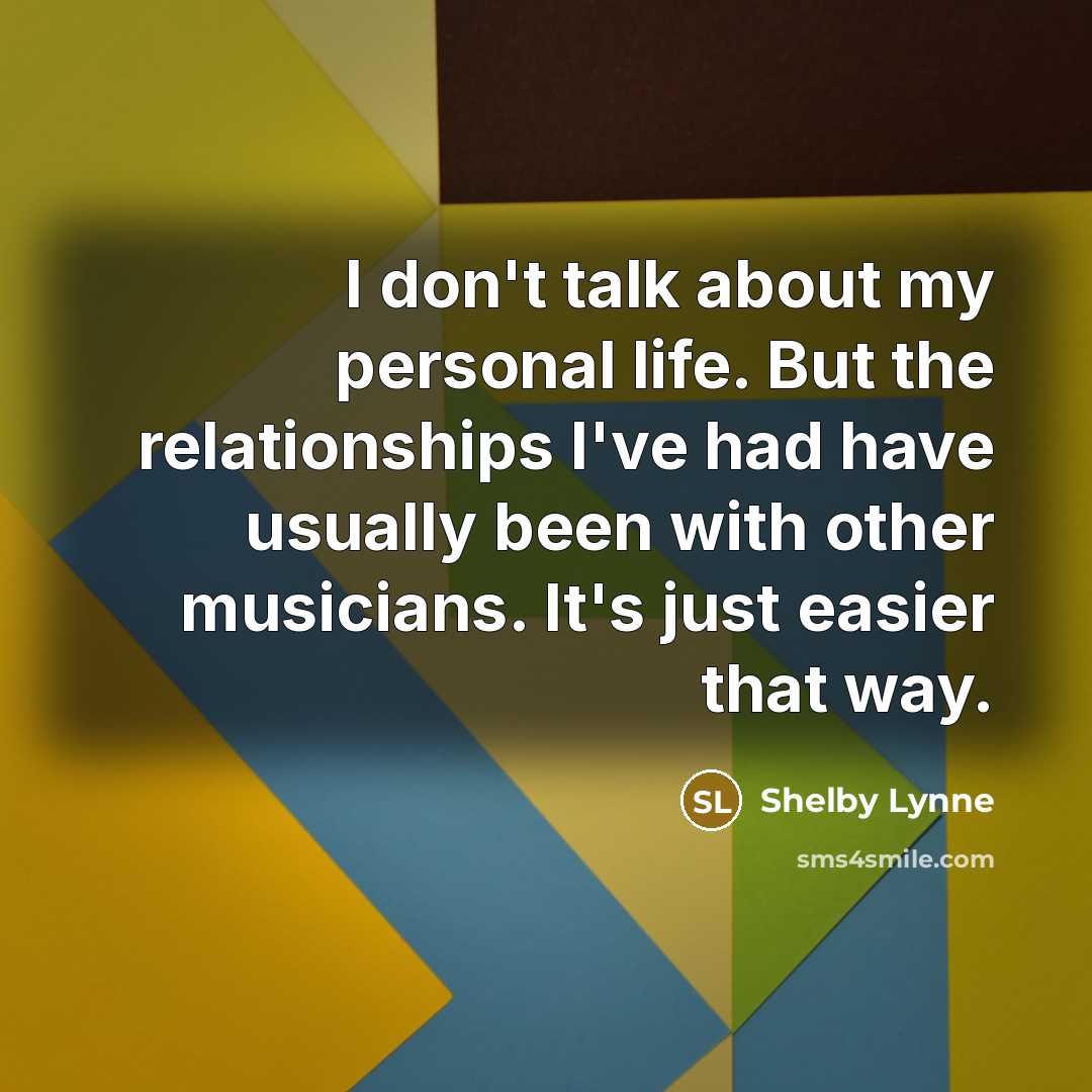 “I don't talk about my personal life. But the relationships…” quote by Shelby Lynne