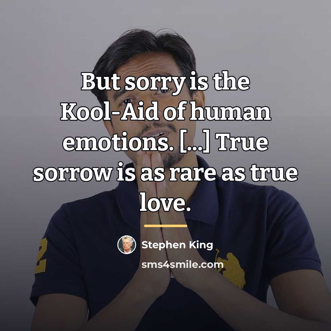 “But sorry is the Kool-Aid of human emotions. [...] True…” quote by Stephen King