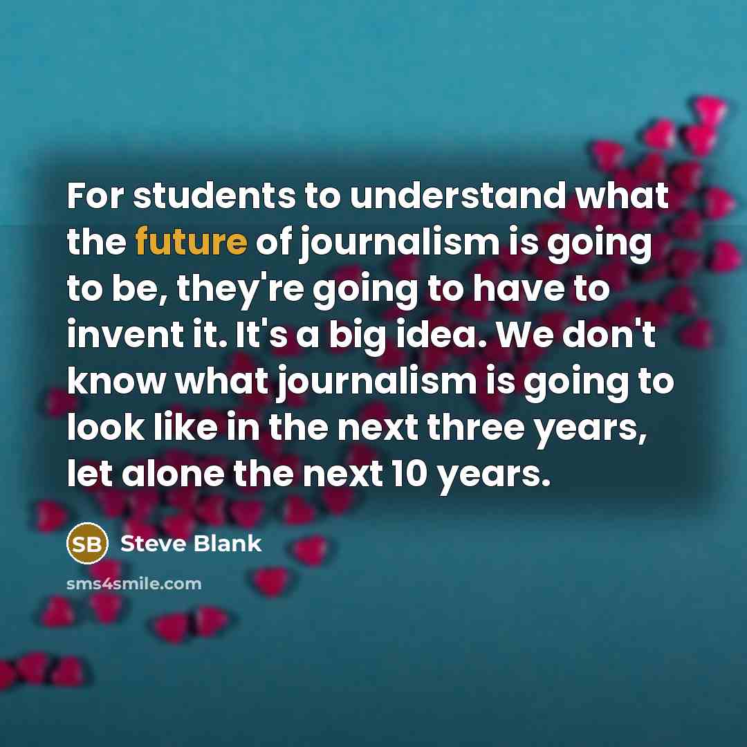“For students to understand what the future of journalism is…” quote by Steve Blank