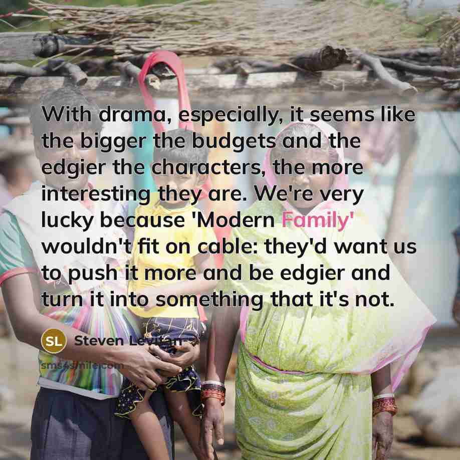 “With drama, especially, it seems like the bigger the budgets…” quote by Steven Levitan