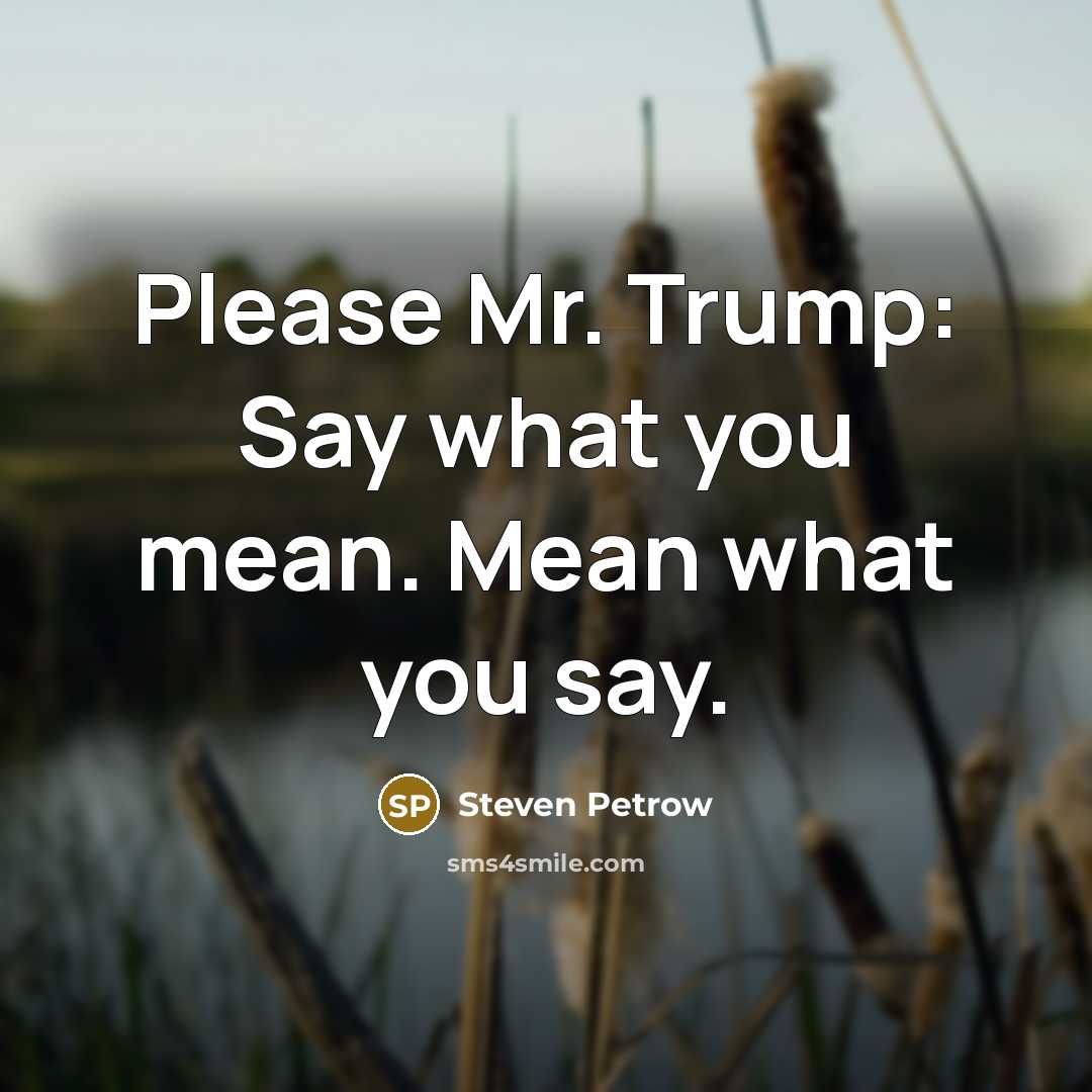 “Please Mr. Trump: Say what you mean. Mean what you…” quote by Steven Petrow