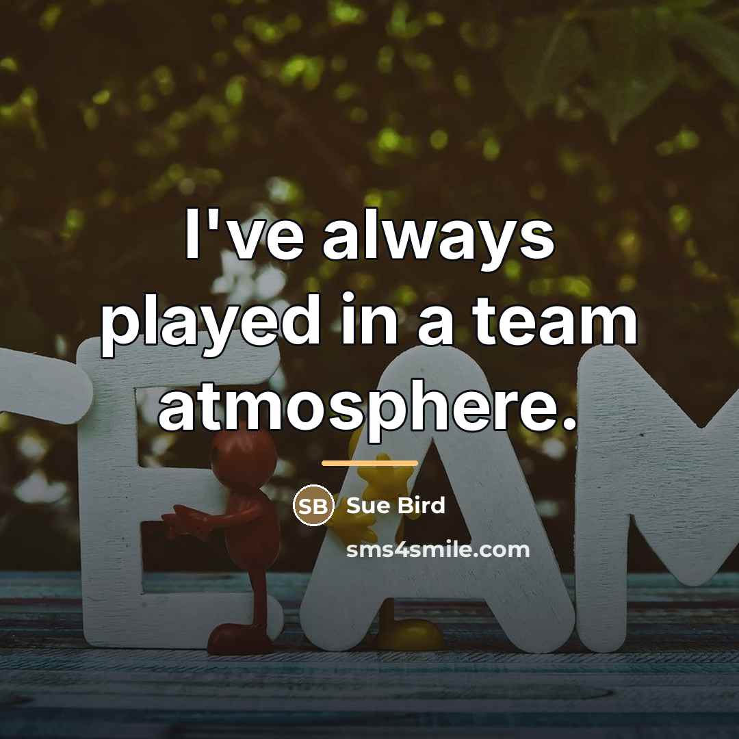 “I've always played in a team atmosphere.…” quote by Sue Bird
