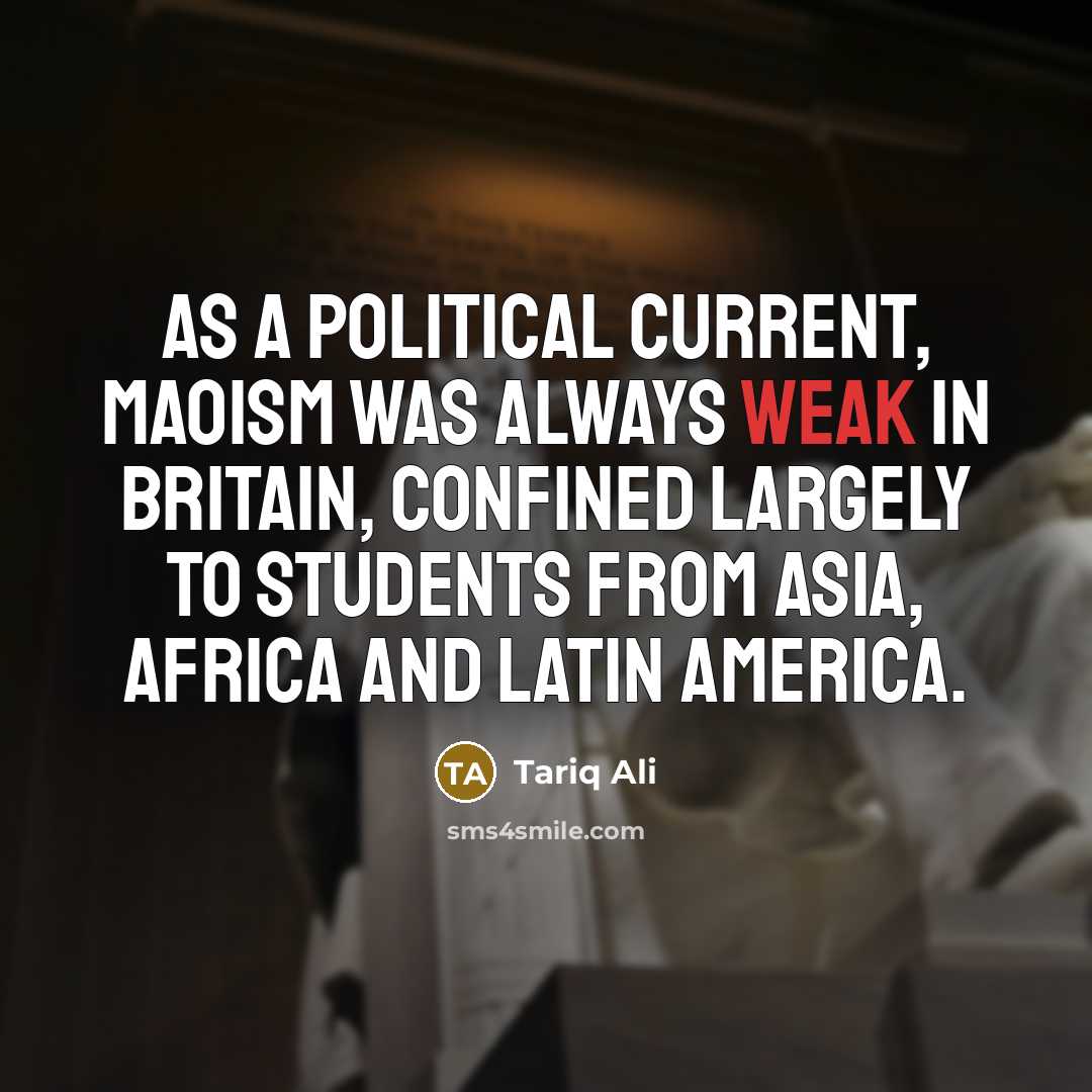 “As a political current, Maoism was always weak in Britain,…” quote by Tariq Ali