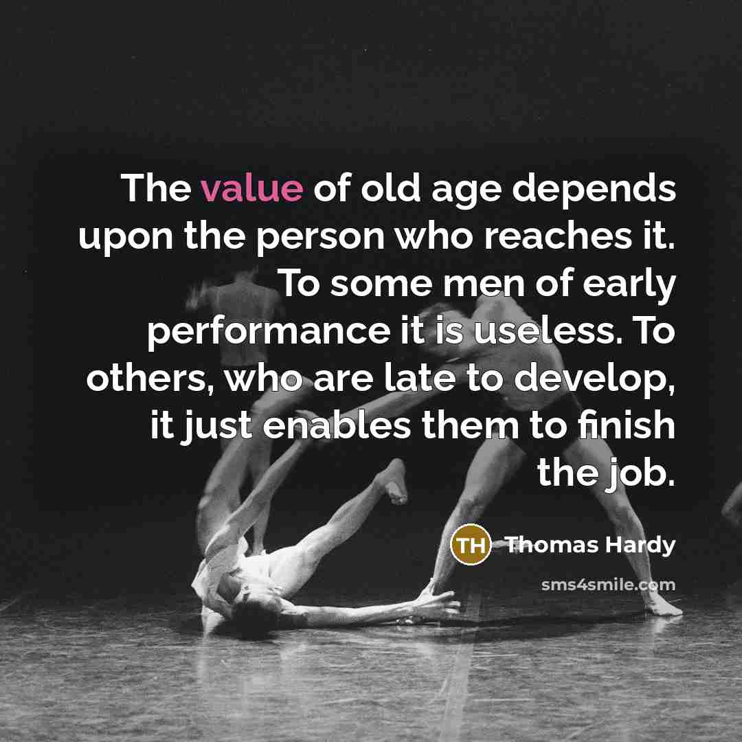 “The value of old age depends upon the person who…” quote by Thomas Hardy