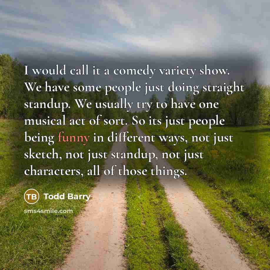 “I would call it a comedy variety show. We have…” quote by Todd Barry