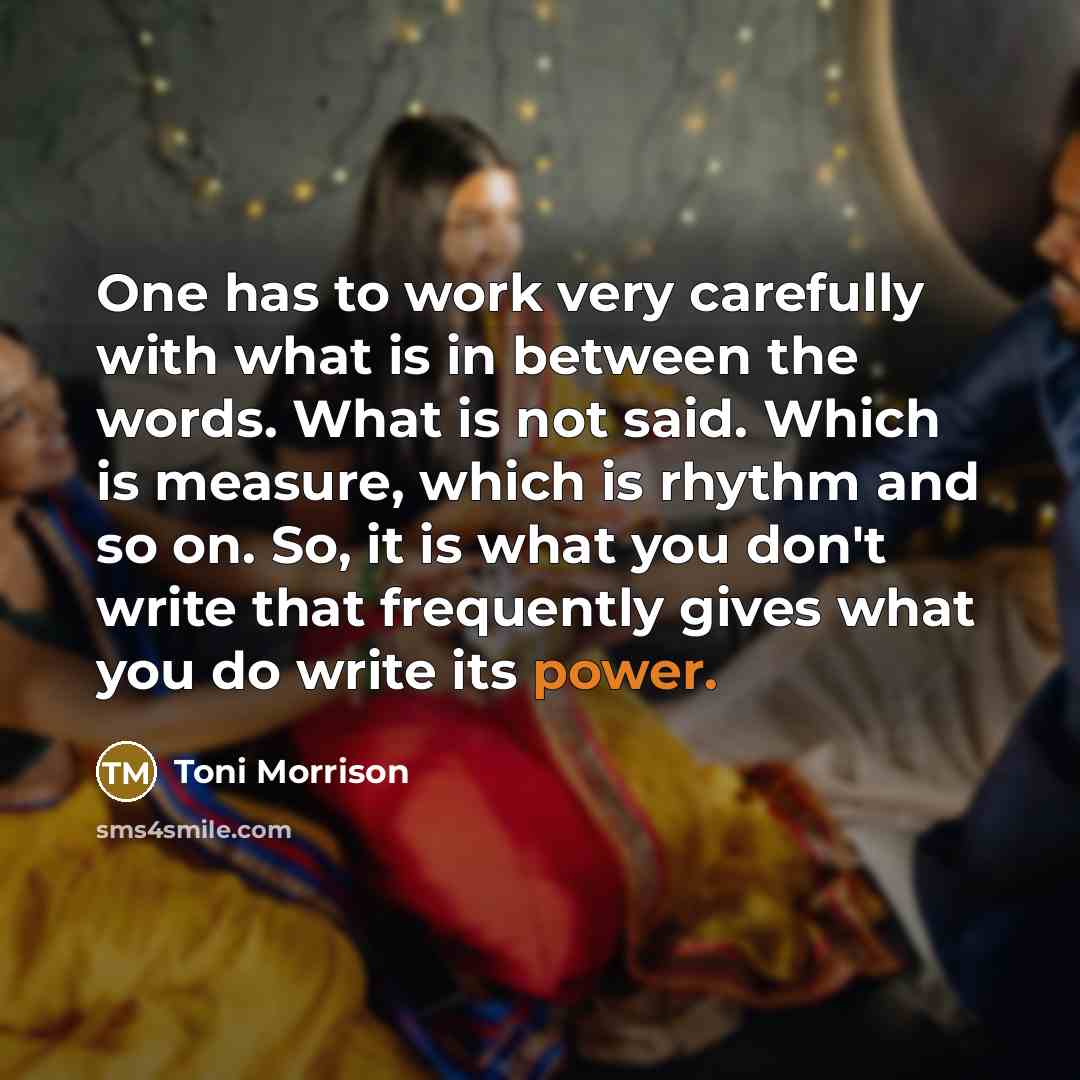 “One has to work very carefully with what is in…” quote by Toni Morrison