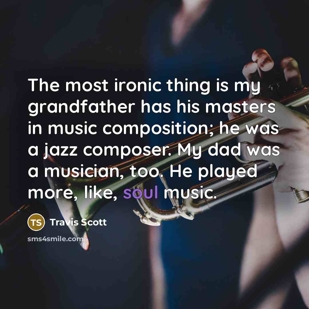 “The most ironic thing is my grandfather has his masters…” quote by Travis Scott