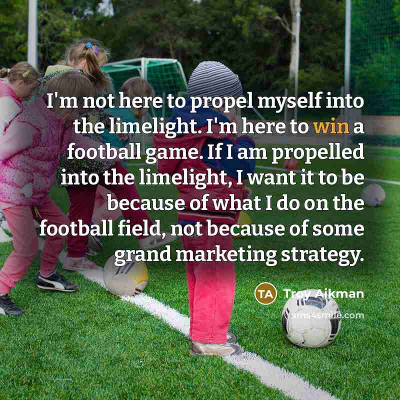 “I'm not here to propel myself into the limelight. I'm…” quote by Troy Aikman