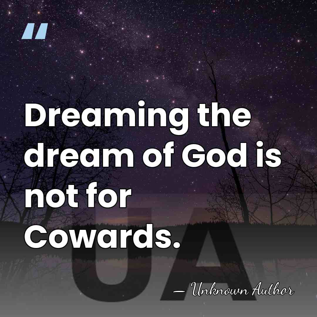 Dreaming the dream of God is not for Cowards. - Joey Johnson