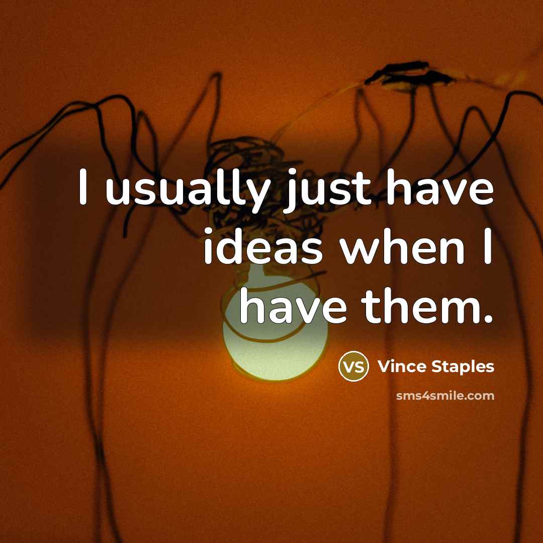 “I usually just have ideas when I have them.…” quote by Vince Staples