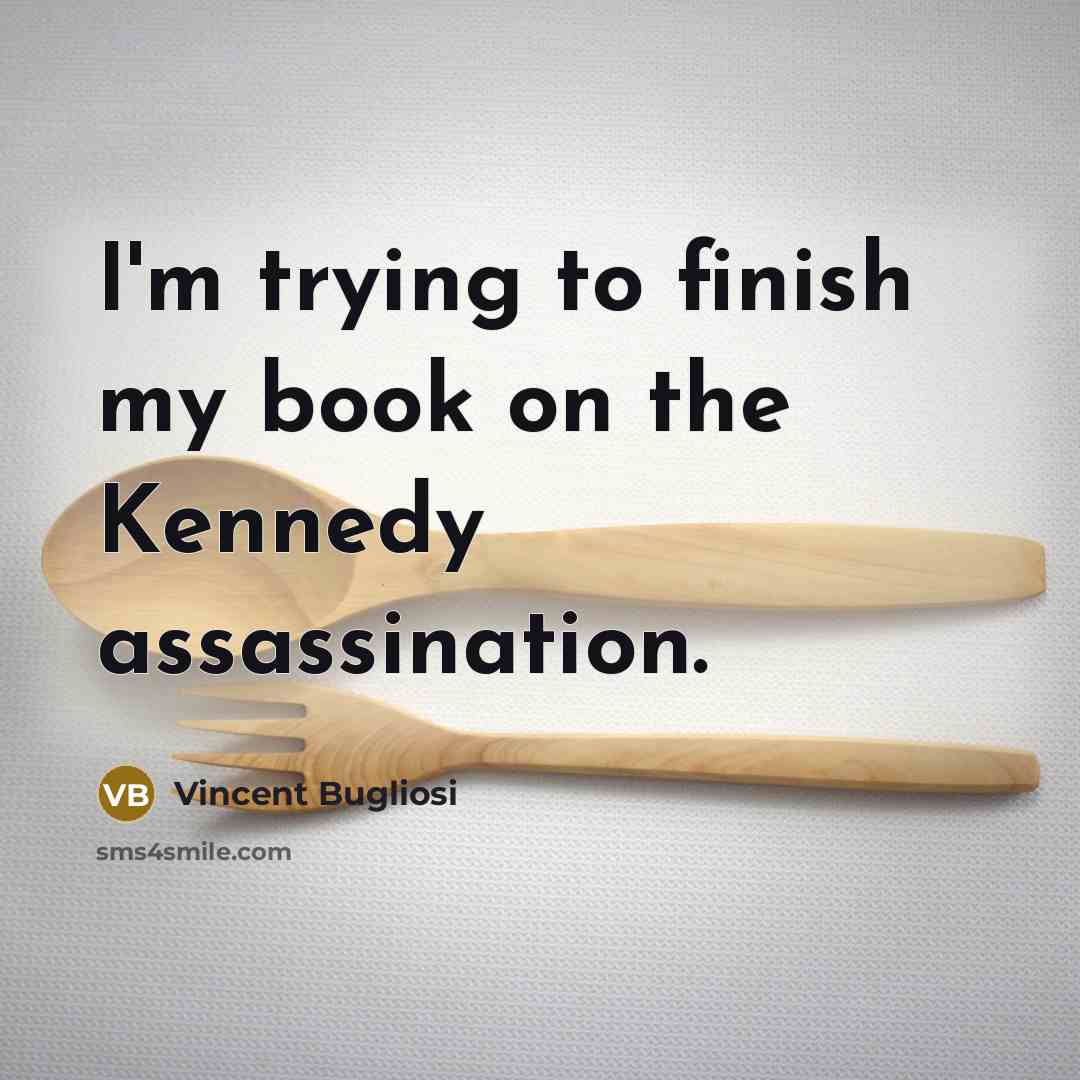 “I'm trying to finish my book on the Kennedy assassination.…” quote by Vincent Bugliosi
