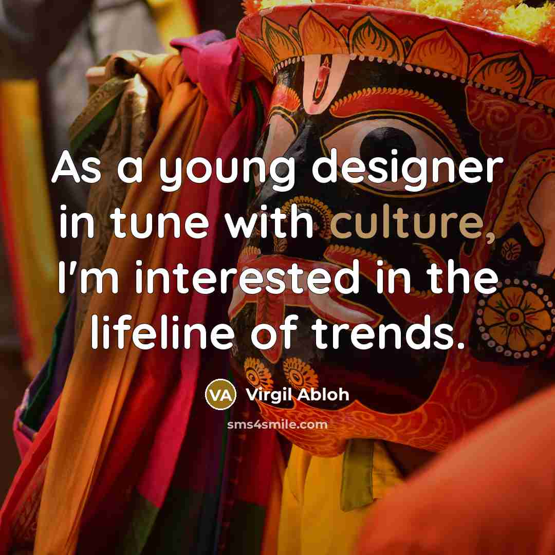 “As a young designer in tune with culture, I'm interested…” quote by Virgil Abloh