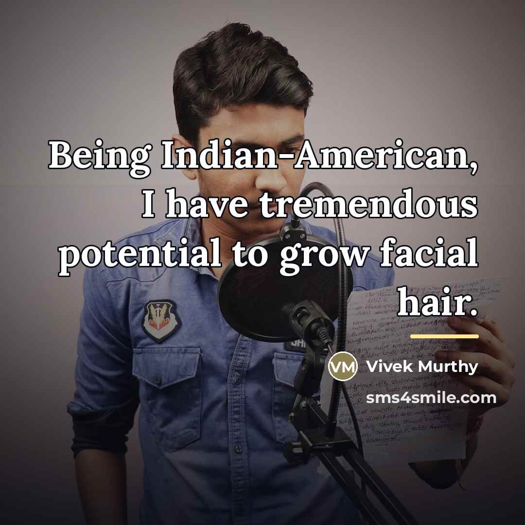 “Being Indian-American, I have tremendous potential to grow facial hair.…” quote by Vivek Murthy