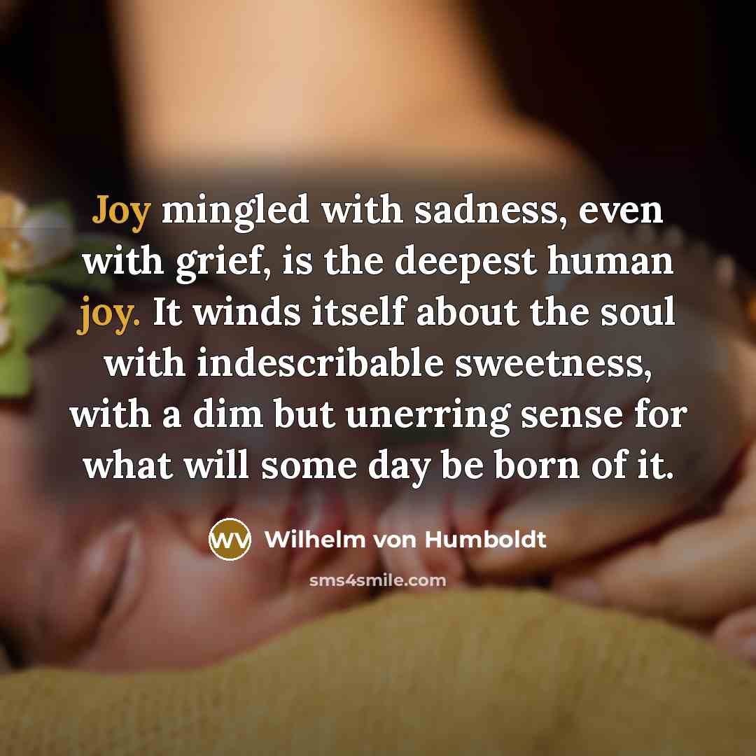 “Joy mingled with sadness, even with grief, is the deepest…” quote by Wilhelm von Humboldt