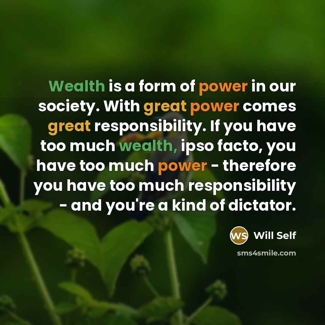 “Wealth is a form of power in our society. With…” quote by Will Self