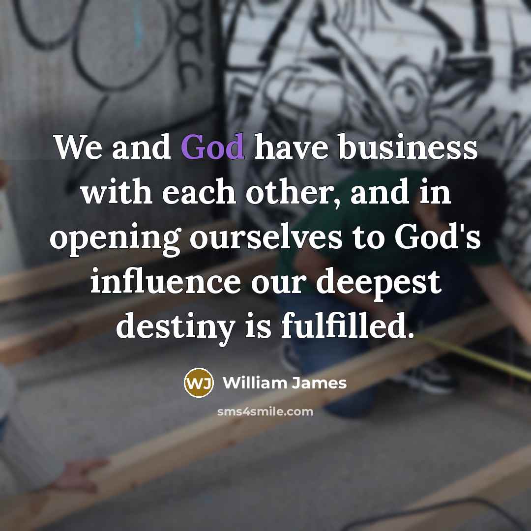 “We and God have business with each other, and in…” quote by William James