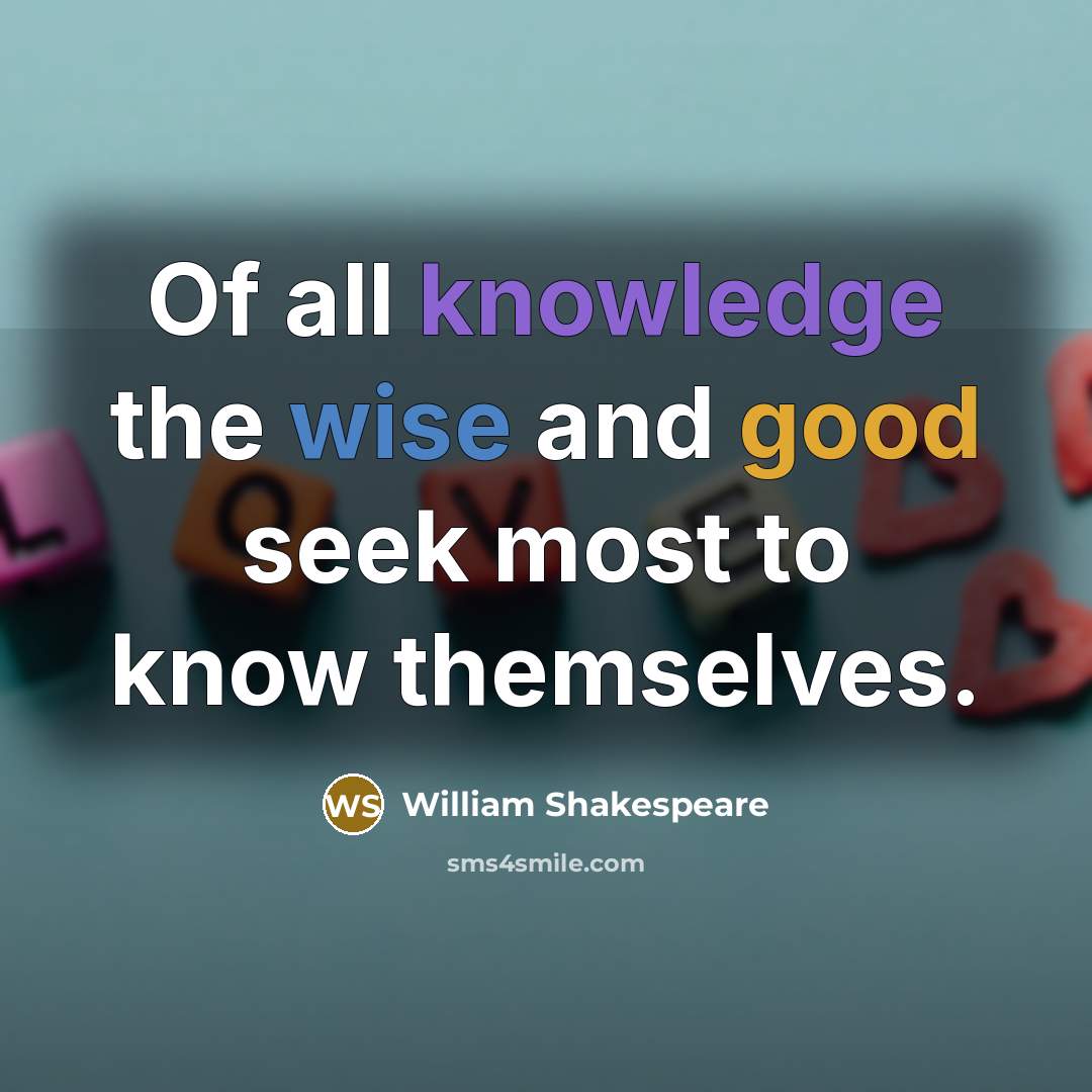 “Of all knowledge the wise and good seek most to…” quote by William Shakespeare