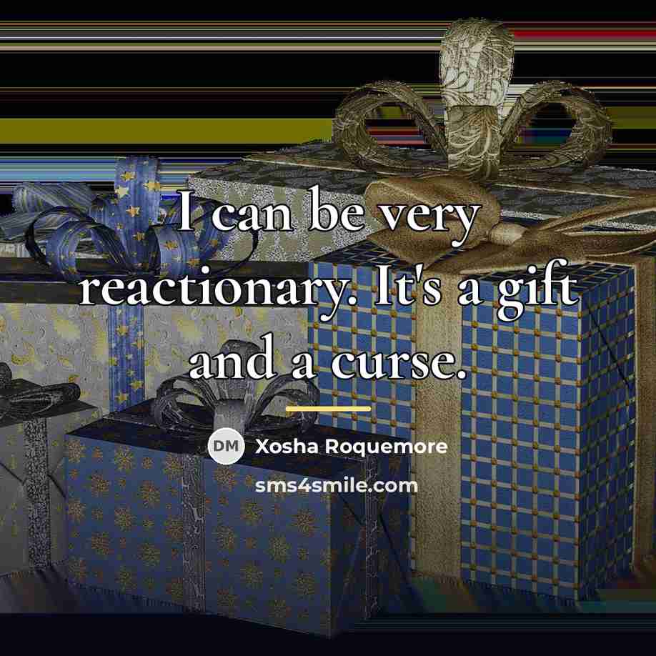 “I can be very reactionary. It's a gift and a…” quote by Xosha Roquemore
