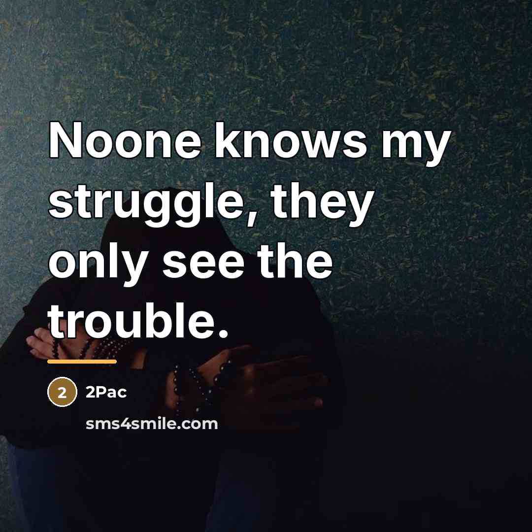 “Noone knows my struggle, they only see the trouble.…” quote by 2pac