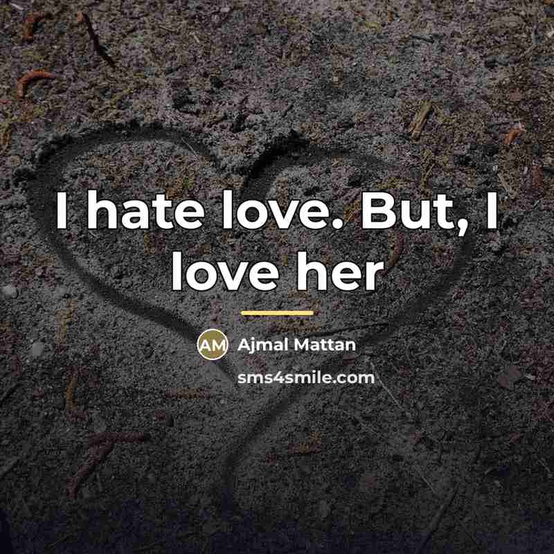 “I hate love. But, I love her…” quote by Ajmal Mattan