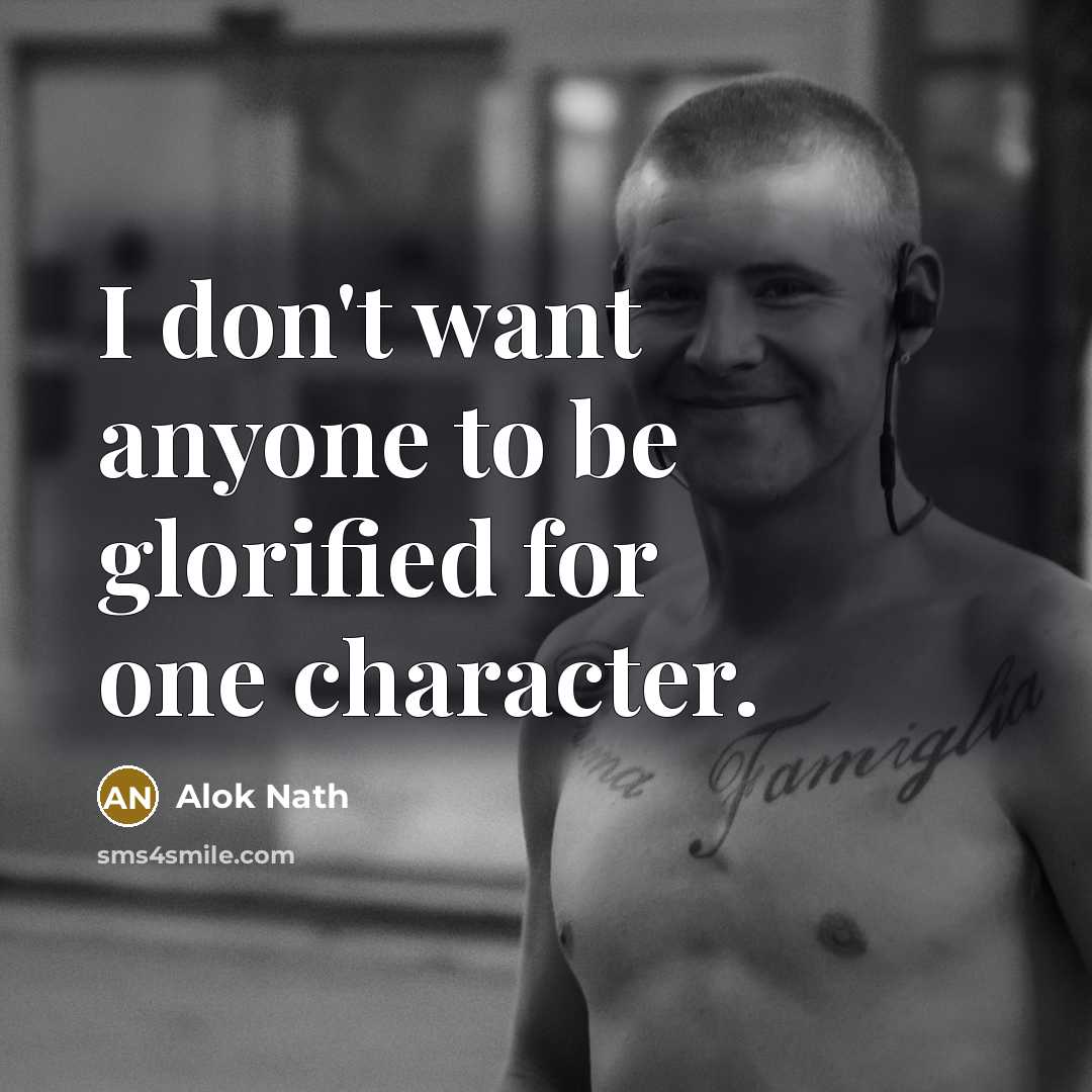 “I don't want anyone to be glorified for one character.…” quote by Alok Nath