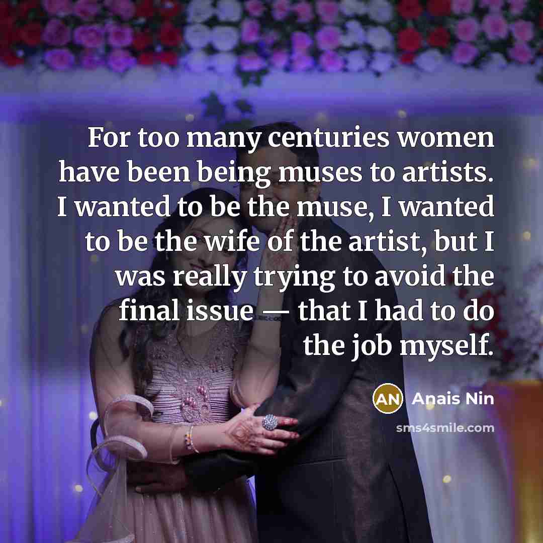 “For too many centuries women have been being muses to…” quote by Anais Nin