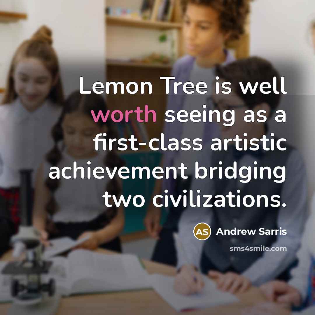 “Lemon Tree is well worth seeing as a first-class artistic…” quote by Andrew Sarris
