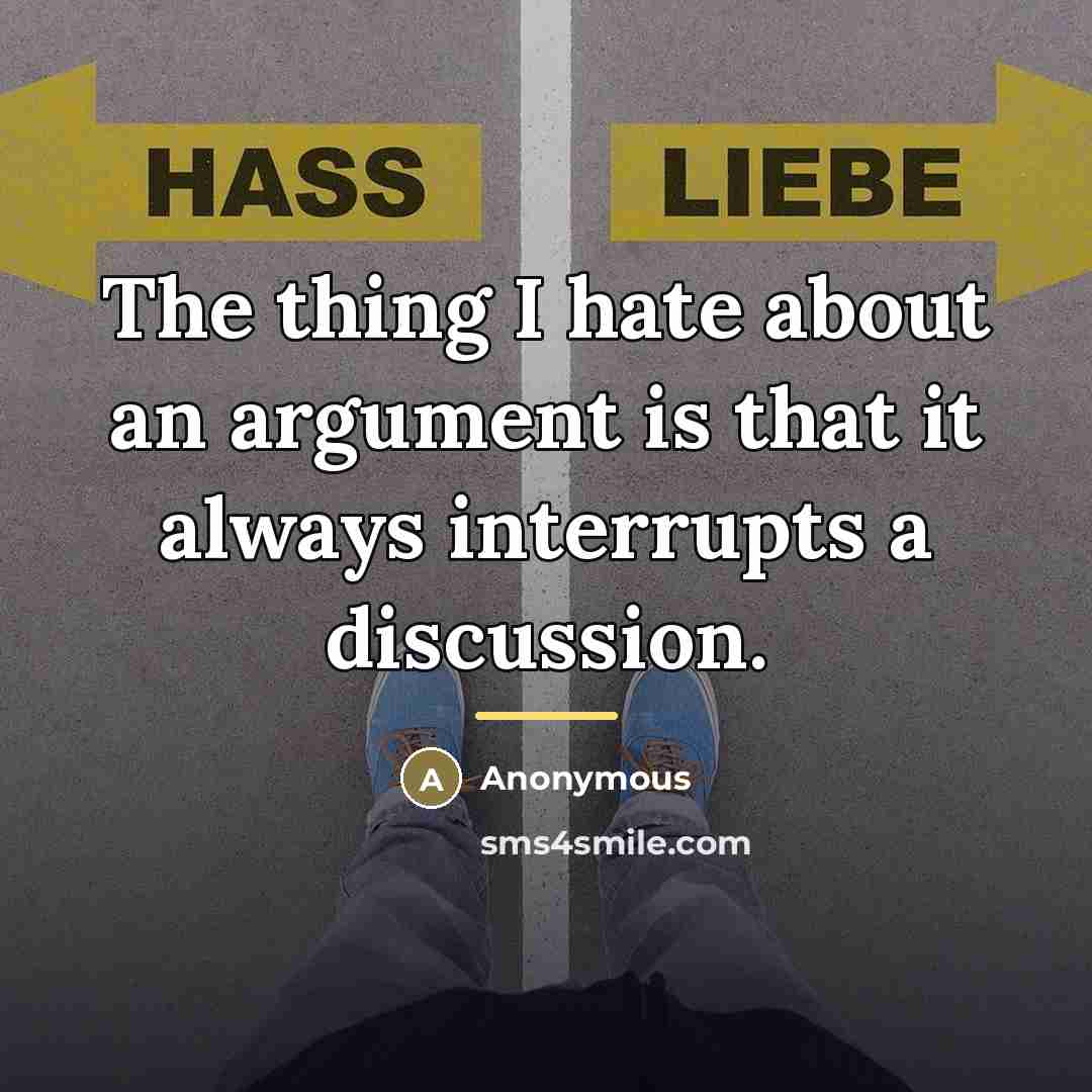 “The thing I hate about an argument is that it…” quote by Anonymous
