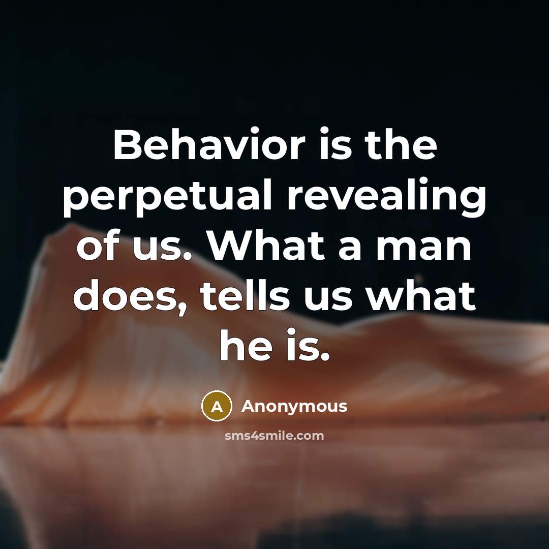“Behavior is the perpetual revealing of us. What a man…” quote by Anonymous
