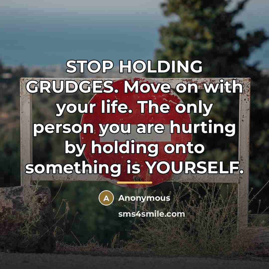 “STOP HOLDING GRUDGES. Move on with your life. The only…” quote by Anonymous