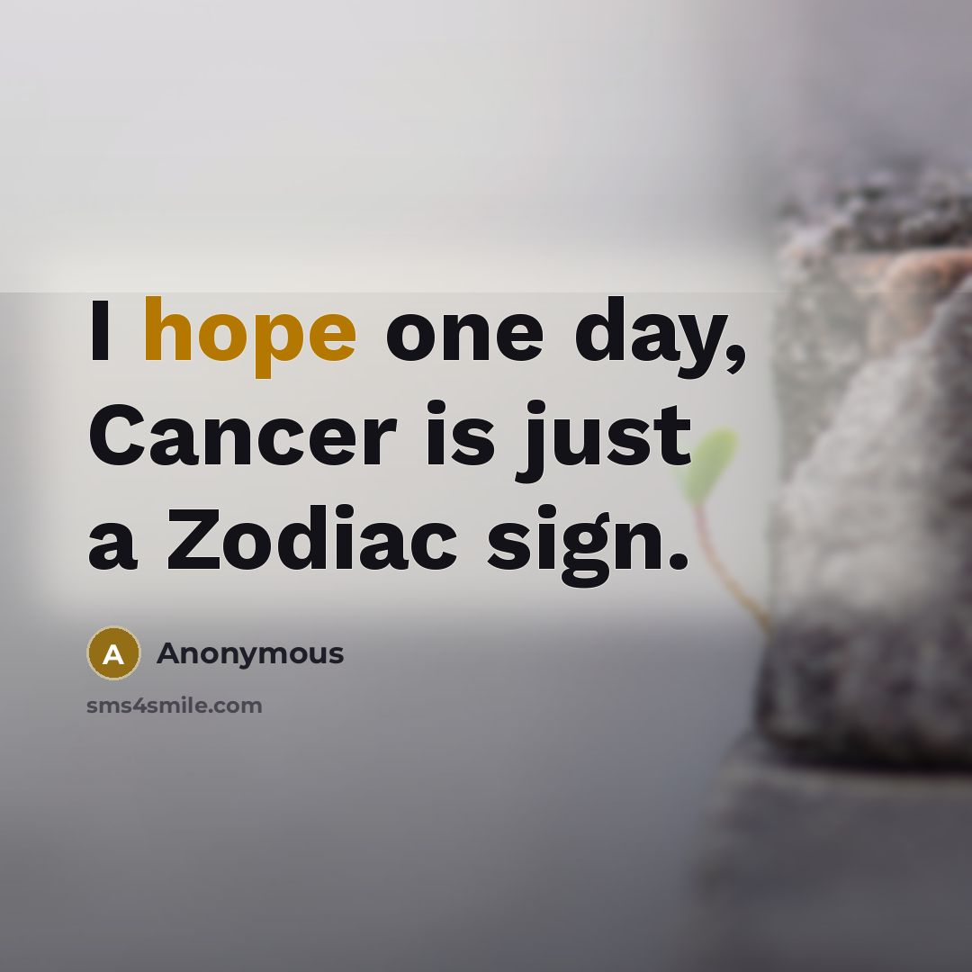 “I hope one day, Cancer is just a Zodiac sign.…” quote by Anonymous