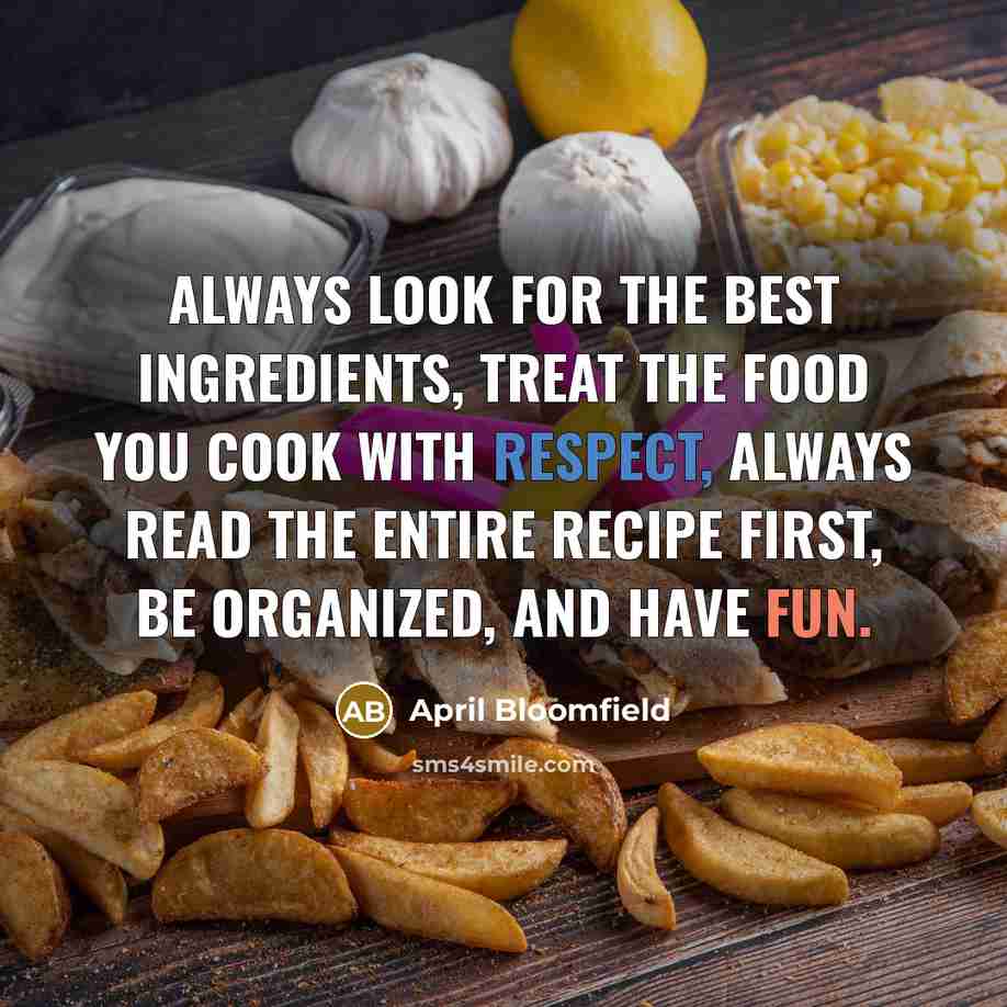 “Always look for the best ingredients, treat the food you…” quote by April Bloomfield