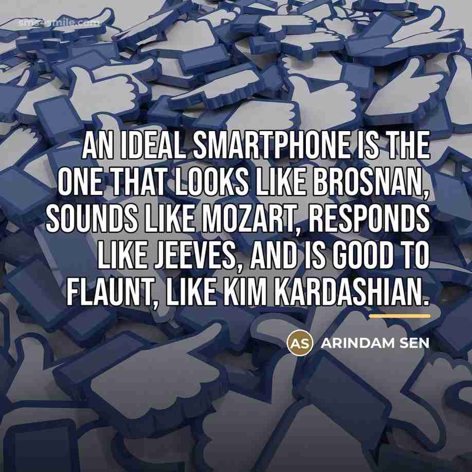 “An ideal smartphone is the one that looks like Brosnan,…” quote by ARINDAM SEN